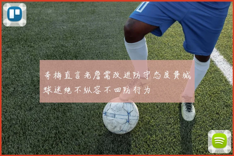 夸梅直言老詹需改进防守态度费城球迷绝不纵容不回防行为
